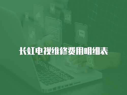 長虹電視維修費用明細表