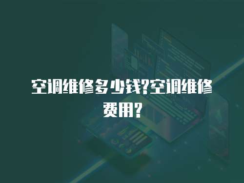 空調維修多少錢?空調維修費用?