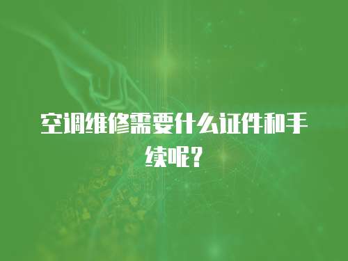 空調維修需要什么證件和手續呢？