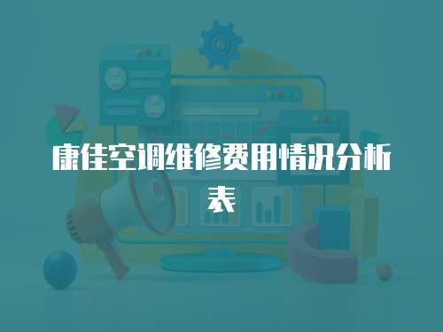 康佳空調(diào)維修費用情況分析表