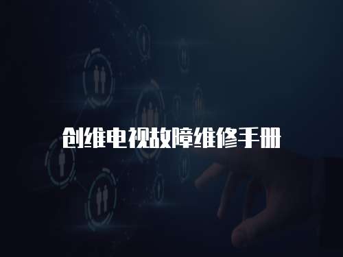 創(chuàng)維電視故障維修手冊