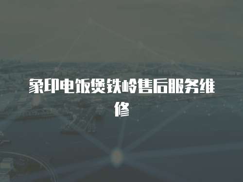 象印電飯煲鐵嶺售后服務維修