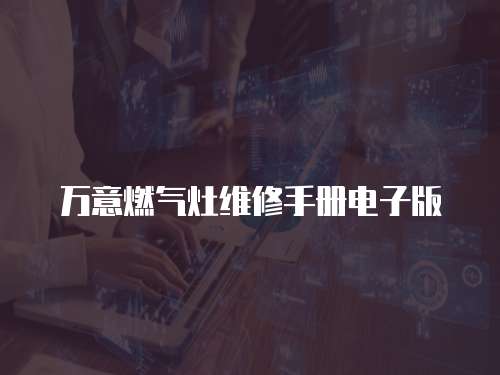 萬(wàn)意燃?xì)庠罹S修手冊(cè)電子版