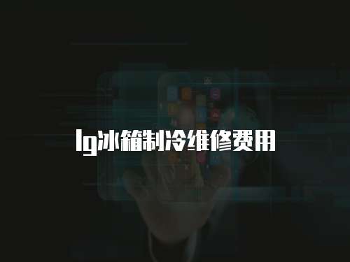 lg冰箱制冷維修費用