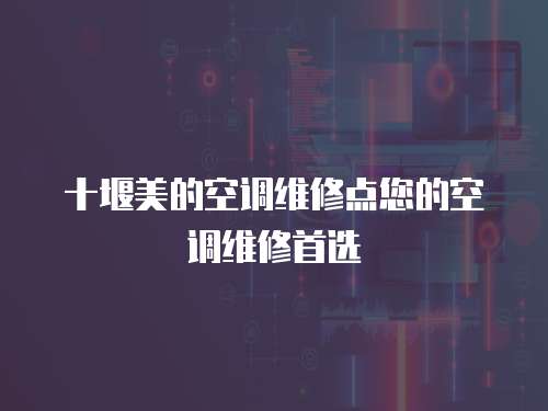 十堰美的空調(diào)維修點(diǎn)您的空調(diào)維修首選