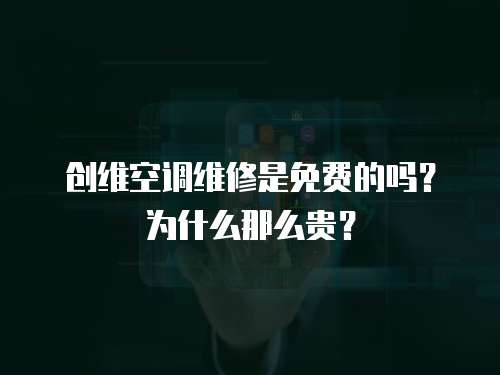 創(chuàng)維空調(diào)維修是免費(fèi)的嗎？為什么那么貴？