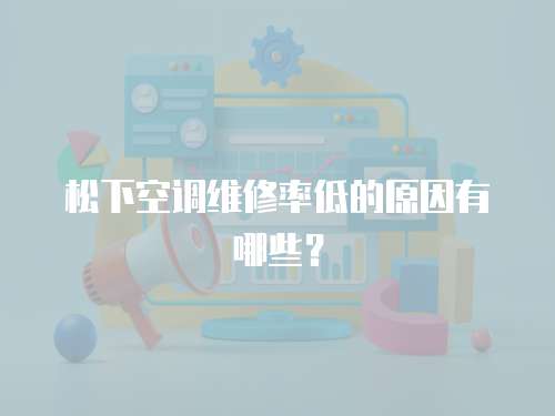 松下空調(diào)維修率低的原因有哪些？