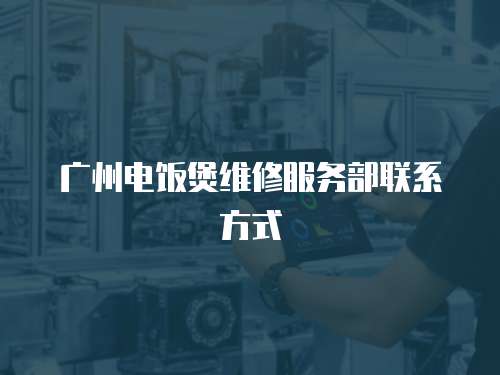 廣州電飯煲維修服務部聯系方式