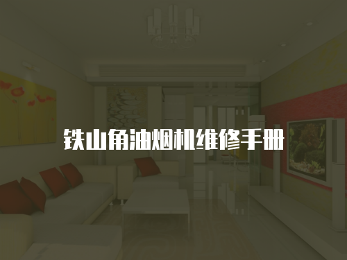 鐵山角油煙機(jī)維修手冊(cè)