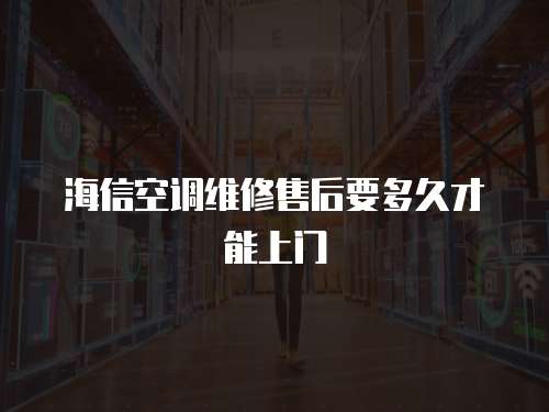 海信空調維修售后要多久才能上門