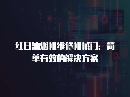 紅日油煙機(jī)維修機(jī)械門：簡單有效的解決方案