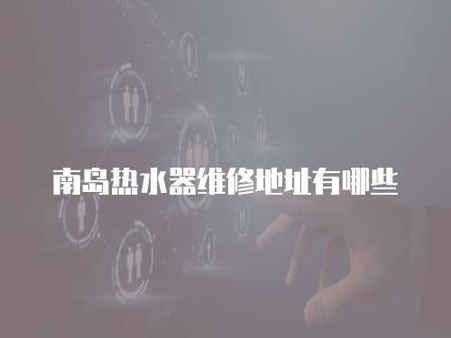 南島熱水器維修地址有哪些