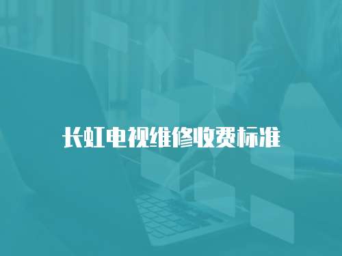 長虹電視維修收費標準