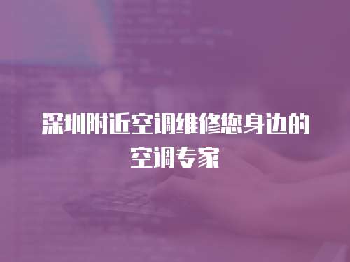 深圳附近空調維修您身邊的空調專家