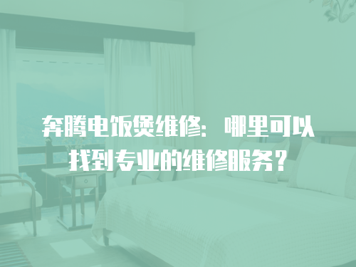 奔騰電飯煲維修：哪里可以找到專業的維修服務？