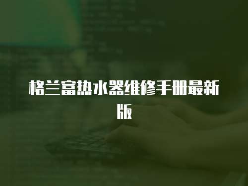 格蘭富熱水器維修手冊(cè)最新版