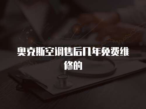 奧克斯空調售后幾年免費維修的