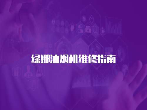 綠娜油煙機(jī)維修指南