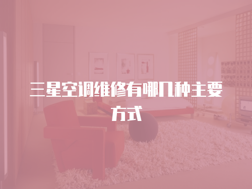 三星空調維修有哪幾種主要方式
