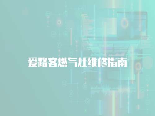 愛路客燃氣灶維修指南