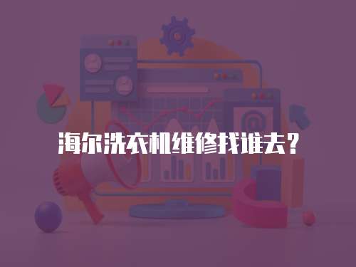 海爾洗衣機維修找誰去？