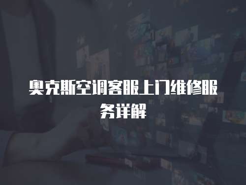 奧克斯空調客服上門維修服務詳解
