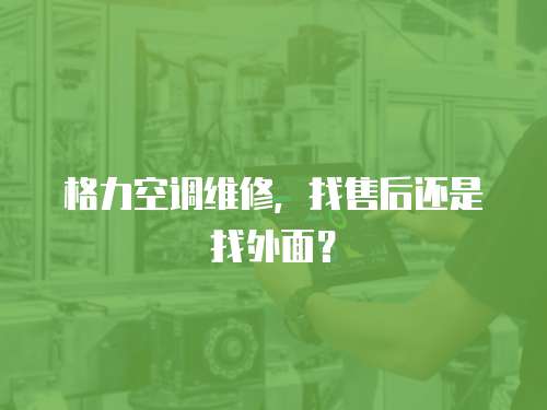 格力空調維修，找售后還是找外面？