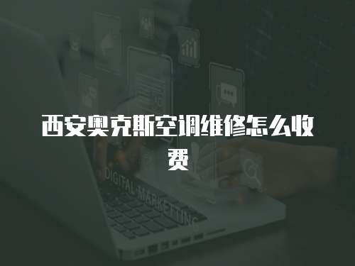 西安奧克斯空調維修怎么收費