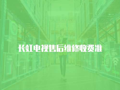 長虹電視售后維修收費準
