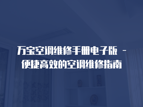 萬寶空調(diào)維修手冊電子版 - 便捷高效的空調(diào)維修指南