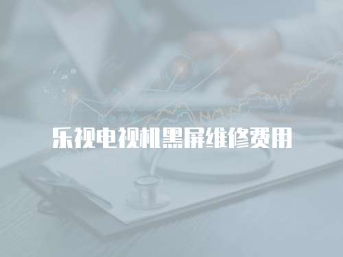 樂視電視機黑屏維修費用