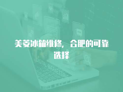 美菱冰箱維修，合肥的可靠選擇