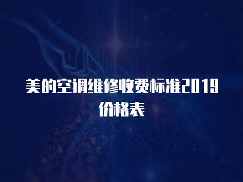 美的空調(diào)維修收費(fèi)標(biāo)準(zhǔn)2019價(jià)格表