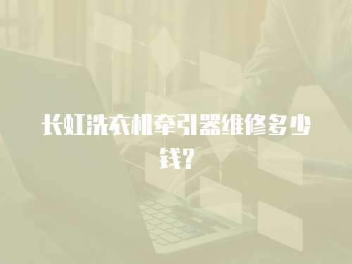 長虹洗衣機牽引器維修多少錢？
