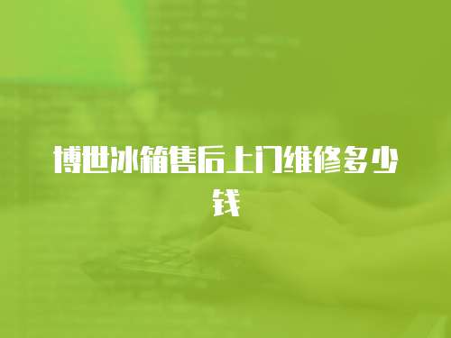 博世冰箱售后上門維修多少錢