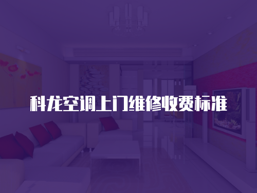 科龍空調(diào)上門(mén)維修收費(fèi)標(biāo)準(zhǔn)