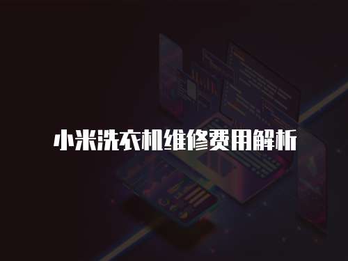 小米洗衣機維修費用解析