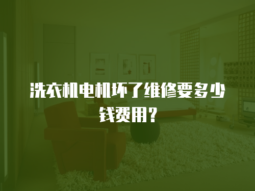 洗衣機(jī)電機(jī)壞了維修要多少錢費(fèi)用？