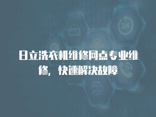 日立洗衣機維修網點專業維修，快速解決故障