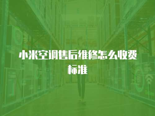 小米空調(diào)售后維修怎么收費標準
