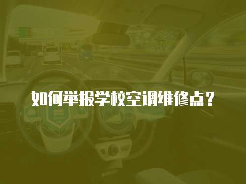 如何舉報學(xué)校空調(diào)維修點(diǎn)？