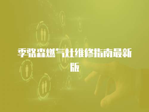 季駱森燃?xì)庠罹S修指南最新版