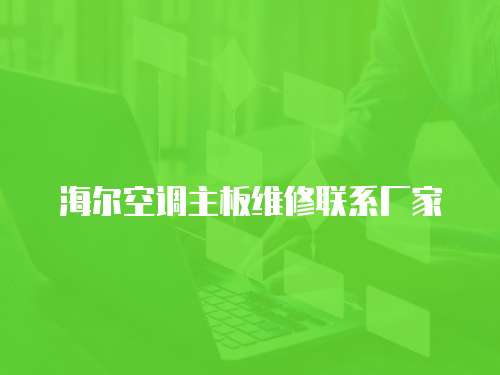 海爾空調(diào)主板維修聯(lián)系廠家