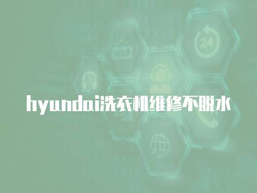 hyundai洗衣機維修不脫水