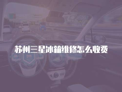蘇州三星冰箱維修怎么收費