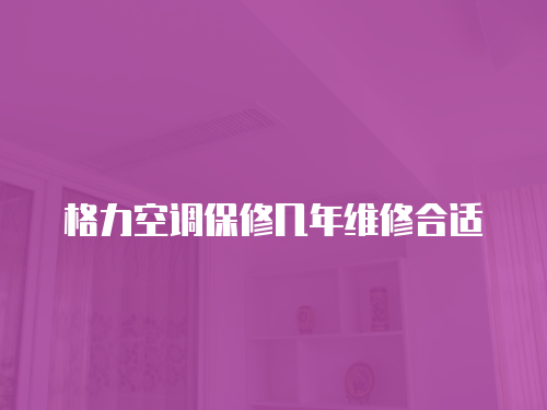 格力空調保修幾年維修合適