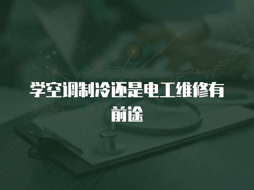 學(xué)空調(diào)制冷還是電工維修有前途