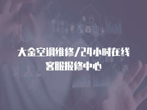 大金空調(diào)維修/24小時在線客服報修中心