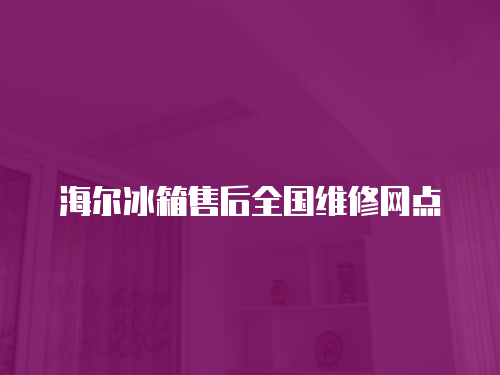 海爾冰箱售后全國(guó)維修網(wǎng)點(diǎn)