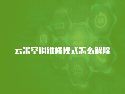 云米空調維修模式怎么解除